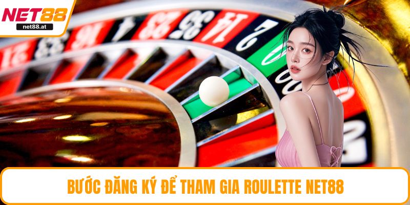 Bước đăng ký để tham gia roulette NET88