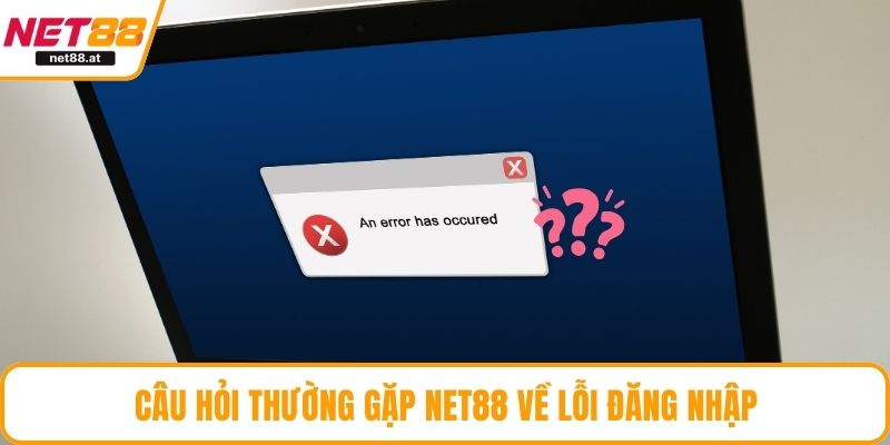 Câu hỏi thường gặp NET88 về lỗi đăng nhập