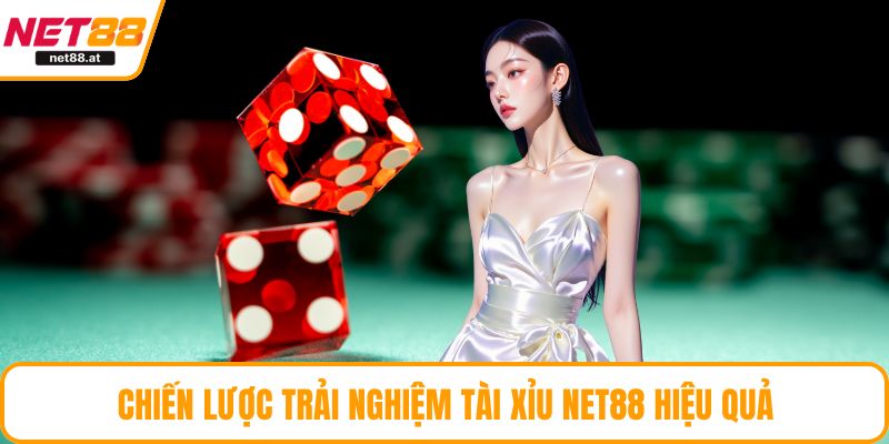Chiến lược trải nghiệm tài xỉu NET88 hiệu quả