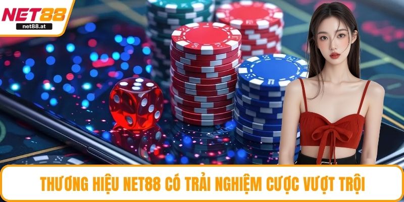 Thương hiệu NET88 có trải nghiệm cược vượt trội
